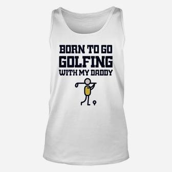 Born To Go Golfing With Daddy Golf Dad Unisex Tank Top - Seseable