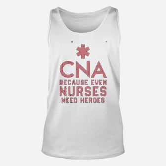 Cna Because Even Nurses Need Heroes Nurse Gifts Unisex Tank Top - Seseable