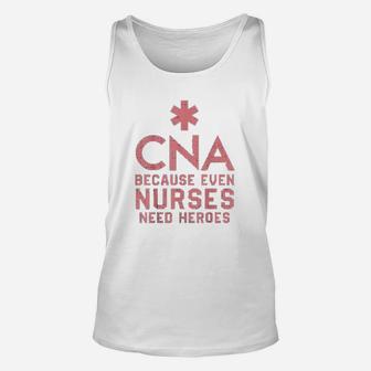 Cna Because Even Nurses Need Heroes Nursing Unisex Tank Top - Seseable