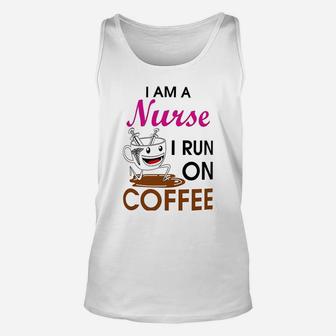 Coffee Lovers Gift I Am A Nurse I Run On Coffee Funny Unisex Tank Top - Seseable