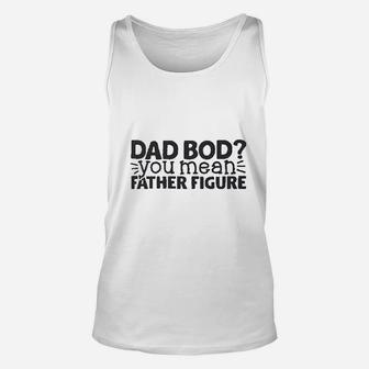 Dad Bod You Mean Father Figure, dad birthday gifts Unisex Tank Top - Seseable