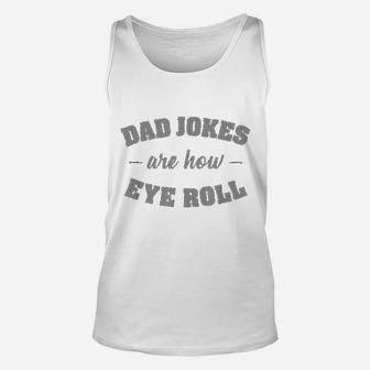 Dad Jokes Are How Eye Roll Punny Father Pun Gag Unisex Tank Top - Seseable
