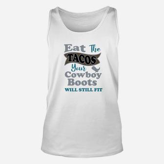 Eat The Tacos Your Cowboy Boots Will Still Fit Funny Tee Unisex Tank Top - Seseable