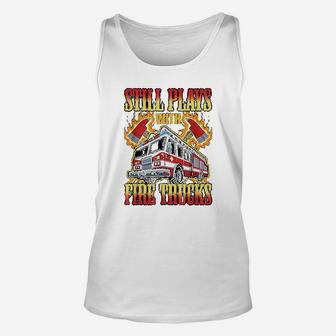 Firefighting Gifts Still Plays With Fire Trucks Fireman Unisex Tank Top - Seseable