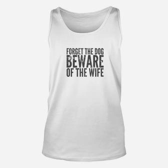 Forget The Dog Beware Of The Wife Dark Unisex Tank Top - Seseable