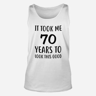 Funny Birthday Christmas It Took Me 70 Years To Look This Good Best 70th Birthday Unisex Tank Top - Seseable