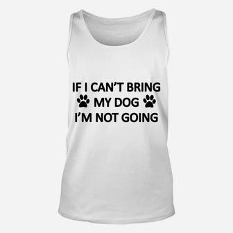Funny If I Cant Bring My Dog Im Not Going Unisex Tank Top - Seseable