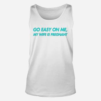 Go Easy On Me My Wife Is New Dad To Come Be Nice Unisex Tank Top - Seseable