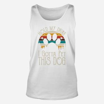 Hold My Drink I Gotta Pet This Dog Funny Humor Gift Unisex Tank Top - Seseable