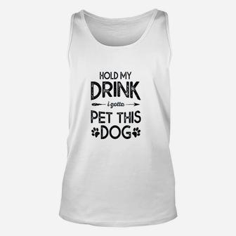 Hold My Drink I Have To Pet This Dog Funny Puppy Lover Gift Unisex Tank Top - Seseable