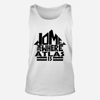 Home Is Where The Atlas Is Tshirts. Atlas Family Crest. Great Chistmas Gift Ideas Unisex Tank Top - Seseable