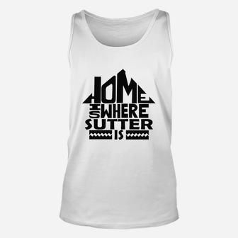 Home Is Where The Sutter Is Tshirts. Sutter Family Crest. Great Chistmas Gift Ideas Unisex Tank Top | Seseable UK