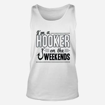 I Am A Hooker On The Weekends Funny Dad Fishing Gear Gift Unisex Tank Top - Seseable