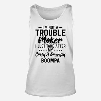I Am Not A Trouble Maker I Just Take After My Crazy And Grumpy Boompa Funny Grandpa Gift Unisex Tank Top - Seseable