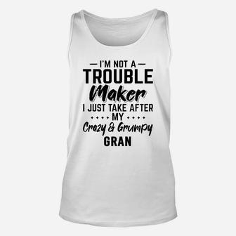 I Am Not A Trouble Maker I Just Take After My Crazy And Grumpy Gran Funny Grandpa Gift Unisex Tank Top - Seseable