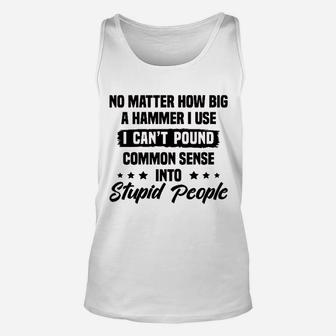 I Cant Pound Common Sense Into Stupid People Unisex Tank Top - Seseable