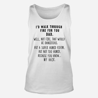 I d Walk Through Fire For Dad Father s Day Gifts For Dads Funny Unisex Tank Top - Seseable