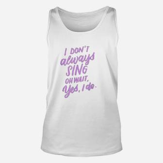 I Dont Always Sing Oh Wait Yes I Do Musical Theater Gift Unisex Tank Top - Seseable