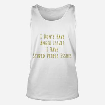 I Dont Have Anger Issues I Have Stupid People Issues Unisex Tank Top - Seseable