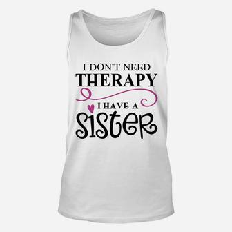 I Dont Need Therapy I Have My Sister Unisex Tank Top - Seseable