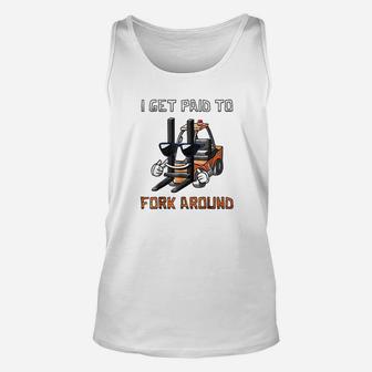I Get Paid To Fork Around Forklift Driver Unisex Tank Top - Seseable