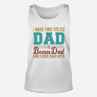 I Have Two Titles Dad And Bonus Dad And I Rock Them Both Unisex Tank Top - Seseable
