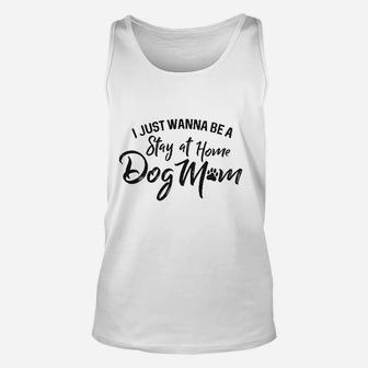 I Just Wanna Be A Stay At Home Dog Mom Unisex Tank Top - Seseable