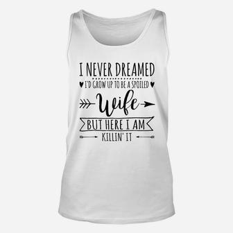 I Never Dreamed Id Grow Up To Be A Spoiled Wife Unisex Tank Top - Seseable