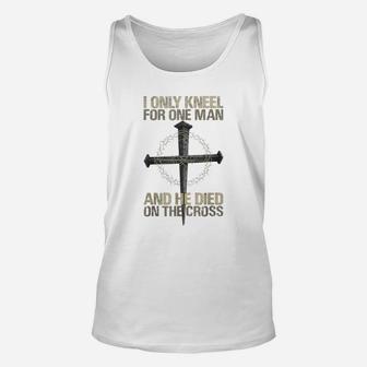 I Only Kneel For One Man And He Dies On The Cross Unisex Tank Top - Seseable