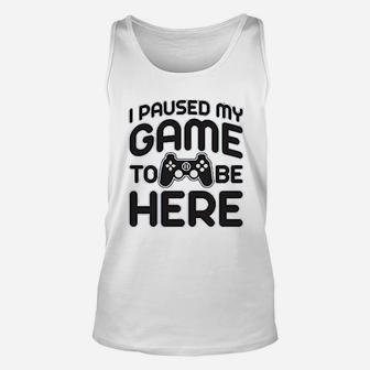 I Paused My Game To Be Here Funny Video Gamer Gaming Player Unisex Tank Top - Seseable