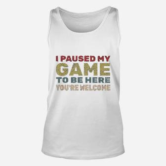 I Paused My Game To Be Here You Are Welcome Retro Gamer Gift Unisex Tank Top - Seseable