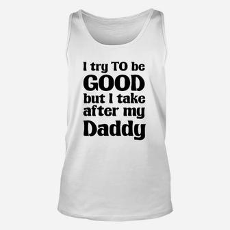I Try To Be Good, Take After My Daddy Funny Cute Unisex Tank Top - Seseable