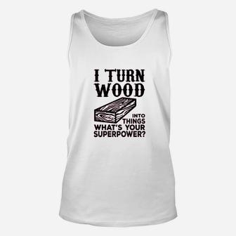 I Turn Wood Into Things Carpenter Woodworker Unisex Tank Top - Seseable