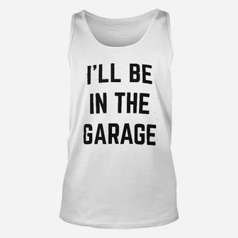 I Will Be In The Garage Funny Dad Joke Grandpa Unisex Tank Top - Seseable