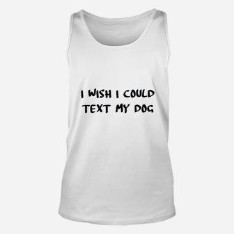 I Wish I Could Text My Dog Funny Unisex Tank Top - Seseable