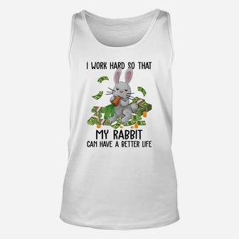 I Work Hard So That My Rabbit Can Have A Better Life Funny Rabbit Gift Unisex Tank Top - Seseable