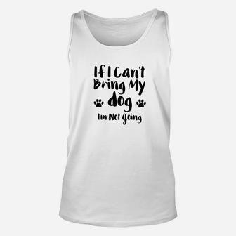 If I Cant Bring My Dog Im Not Going Unisex Tank Top - Seseable