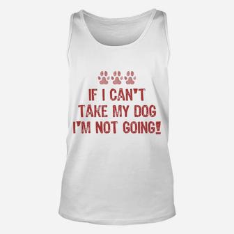 If I Cant Take My Dog Im Not Going Funny Unisex Tank Top - Seseable