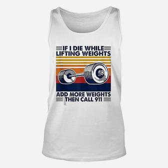 If I Die While Lifting Weights Add More Weights Call 911 Unisex Tank Top - Seseable