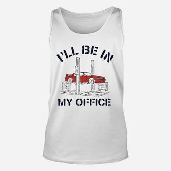Ill Be In My Office Funny Auto Mechanic Gifts Car Mechanics Unisex Tank Top - Seseable