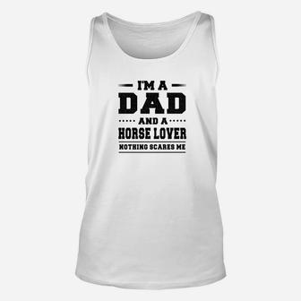 Im A Dad And A Horse Lover Nothing Scares Me Unisex Tank Top - Seseable