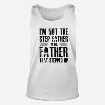 Im Not The Step Father Im The Father That Stepped Up I Love My Stepfather Unisex Tank Top - Seseable