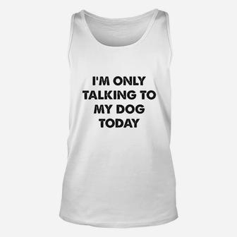 Im Only Talking To My Dog Today Unisex Tank Top - Seseable