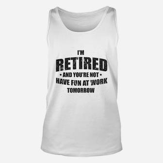 Im Retired And You Are Not Have Fun At Work Tomorrow Unisex Tank Top - Seseable