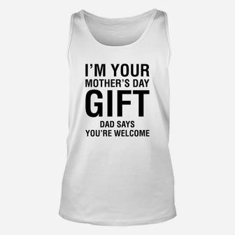 Im Your Mothers Day Gift Dad Says Youre Welcome Unisex Tank Top - Seseable