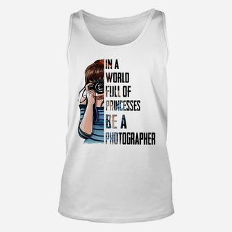 In A World Full Of Princesses Be A Photographer Unisex Tank Top - Seseable