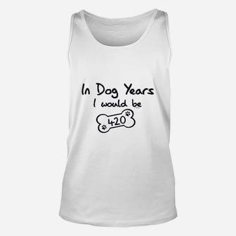 In Dog Years I Would Be 420 Unisex Tank Top - Seseable