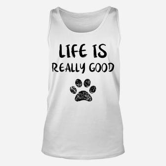 Life Is Really Good Funny Dog Lovers Gift Puppy Paw Unisex Tank Top - Seseable