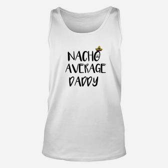 Mens Funny For Proud Dads Nacho Average Daddy Gift Idea Unisex Tank Top