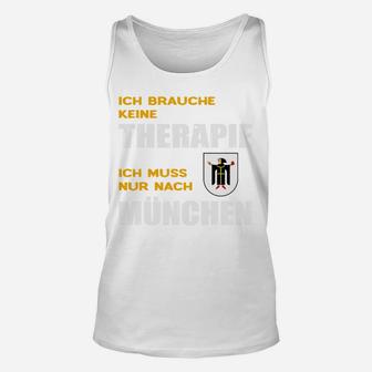 München Therapie Unisex TankTop Ich Muss Nur Nach München – Lustiges Motiv - Seseable